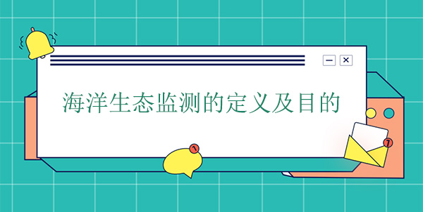 什么是海洋生態(tài)監(jiān)測(cè)？目的是什么